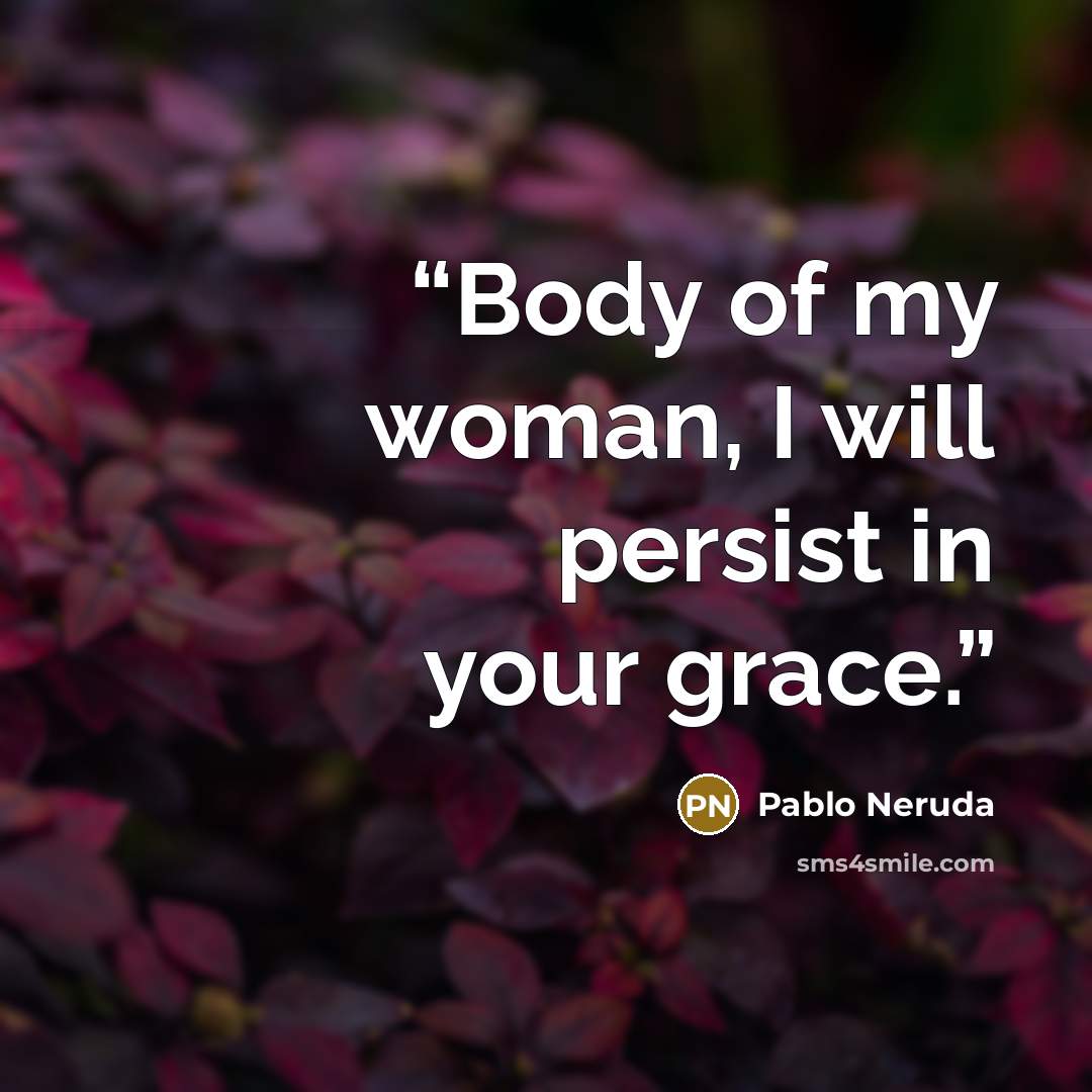 “Body of my woman, I will persist in your grace.” quote by Pablo Neruda