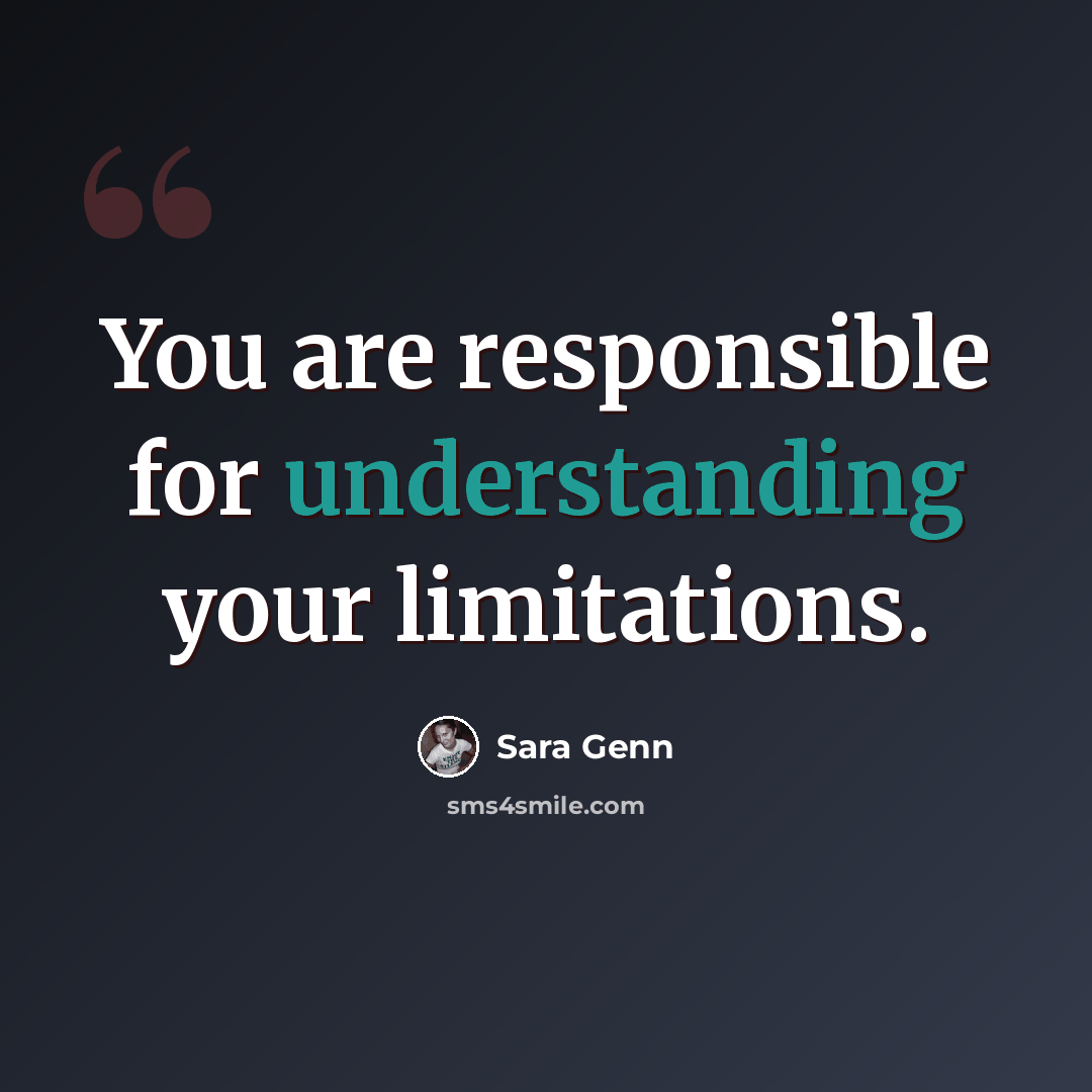 “You are responsible for understanding your limitations.” quote by Sara Genn