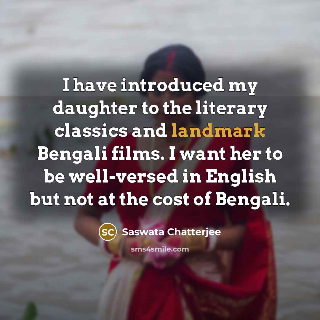 “I have introduced my daughter to the literary classics and landmark Bengali films. I want her to be well-versed in English but not at the cost of Bengali.” quote by Saswata Chatterjee