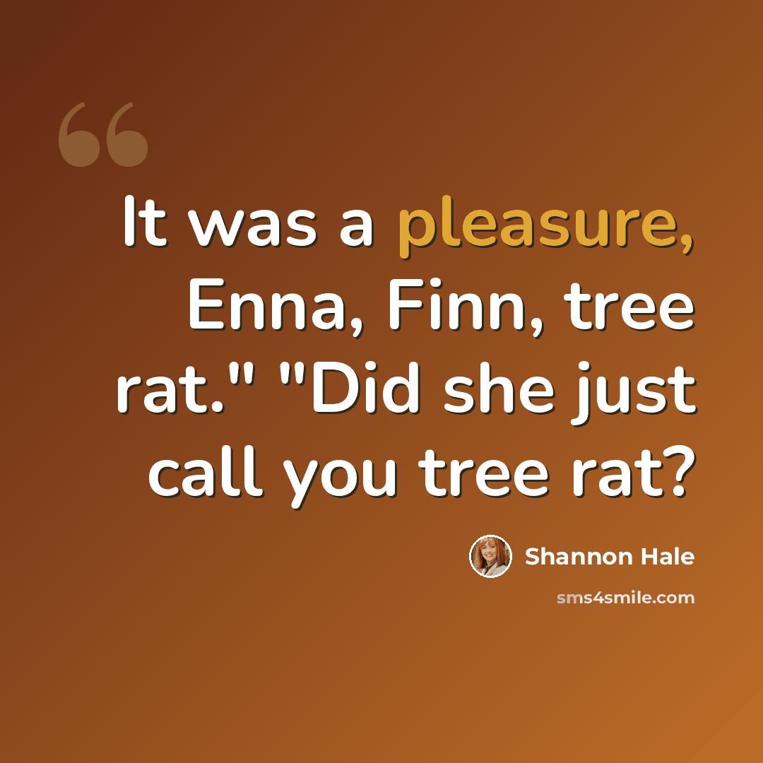 “It was a pleasure, Enna, Finn, tree rat." "Did she just call you tree rat?” quote by Shannon Hale