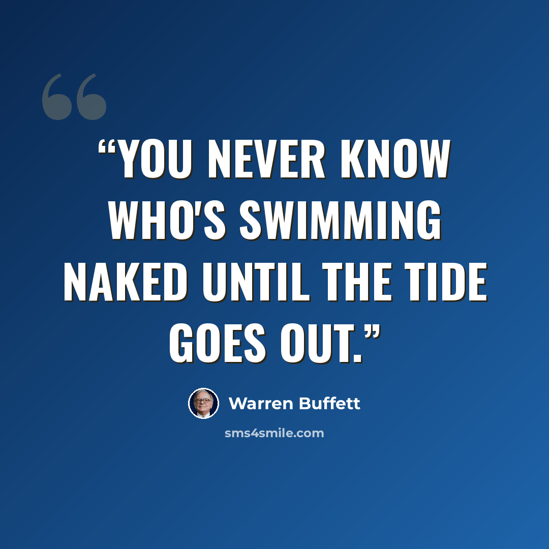 “You never know who's swimming naked until the tide goes out.” quote by Warren Buffett