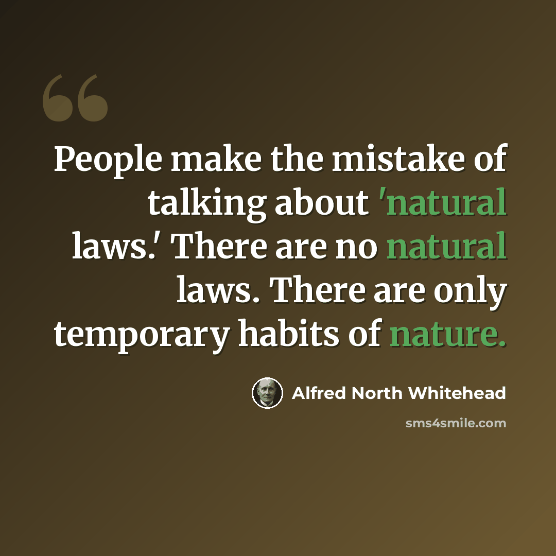 “People make the mistake of talking about 'natural laws.' There are no natural laws. There are only temporary habits of nature.” quote by Alfred North Whitehead