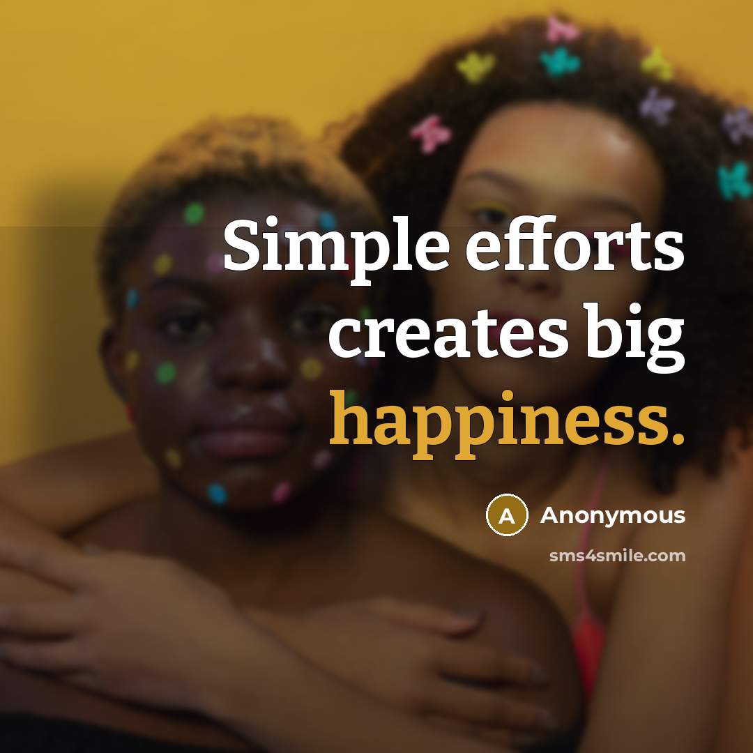 “Simple efforts creates big happiness.” quote by Anonymous