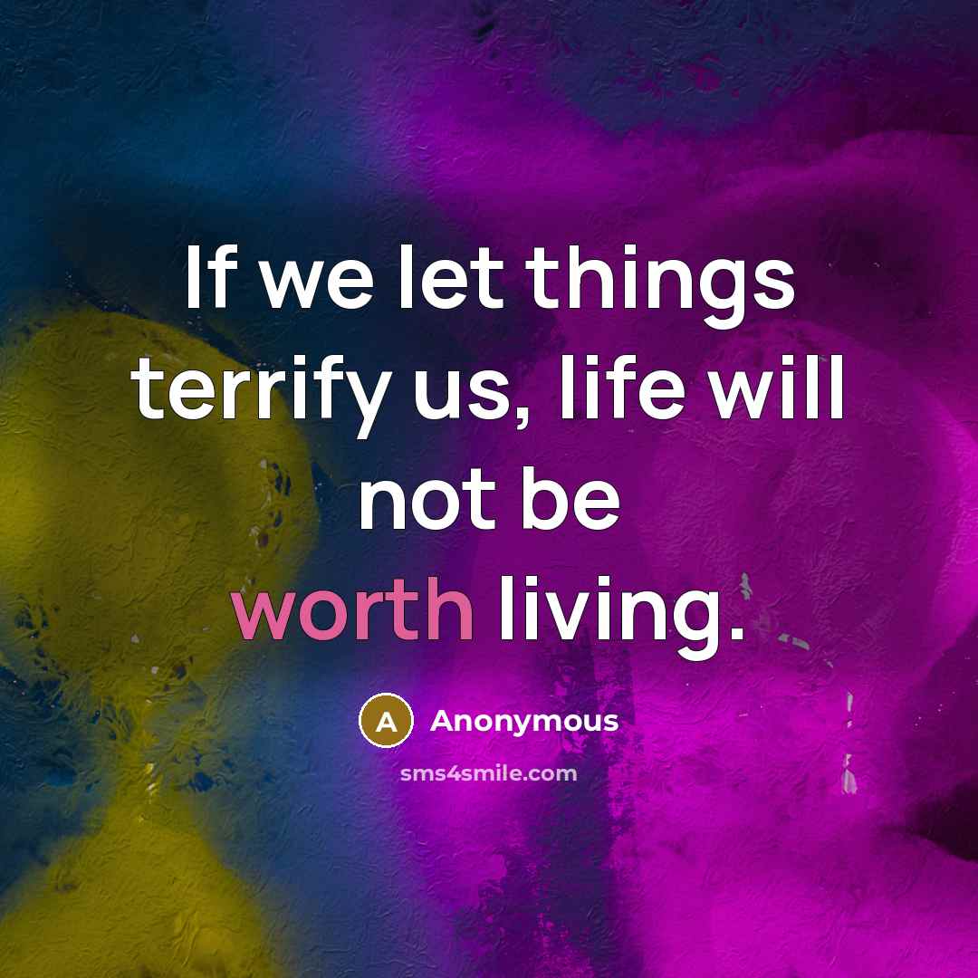 “If we let things terrify us, life will not be worth living.” quote by Anonymous