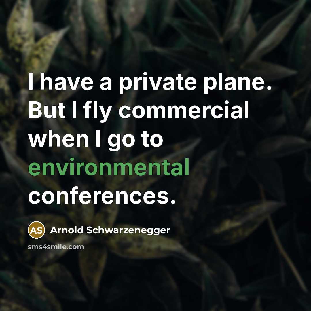 “I have a private plane. But I fly commercial when I go to environmental conferences.” quote by Arnold Schwarzenegger