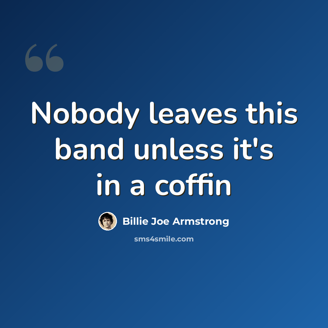 “Nobody leaves this band unless it's in a coffin” quote by Billie Joe Armstrong
