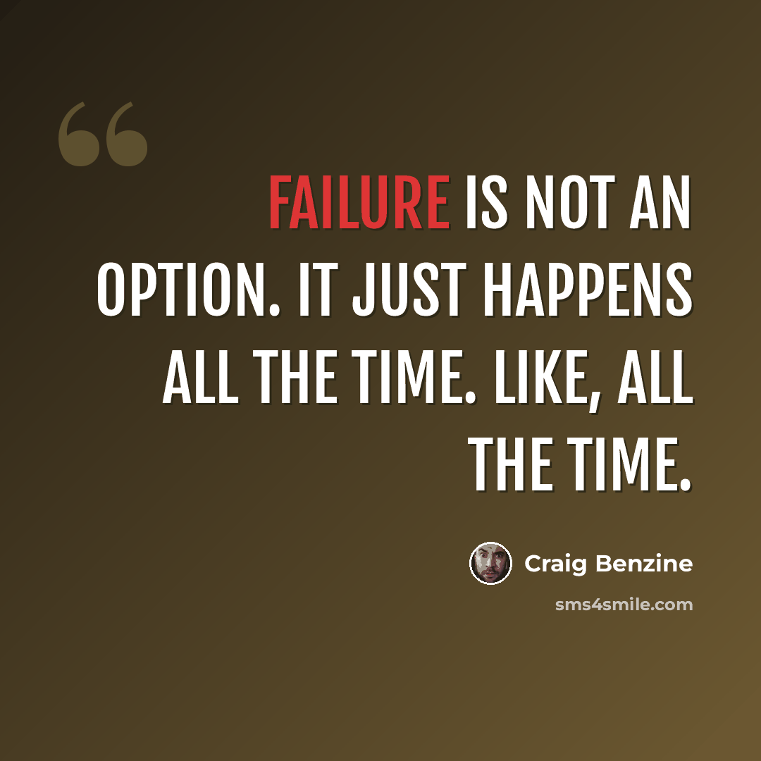 “Failure is not an option. It just happens all the time. Like, all the time.” quote by Craig Benzine