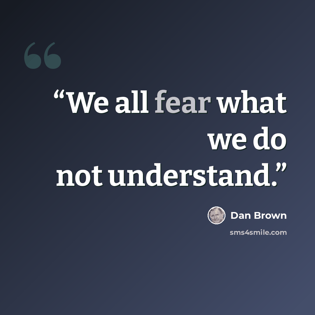 “We all fear what we do not understand.” quote by Dan Brown