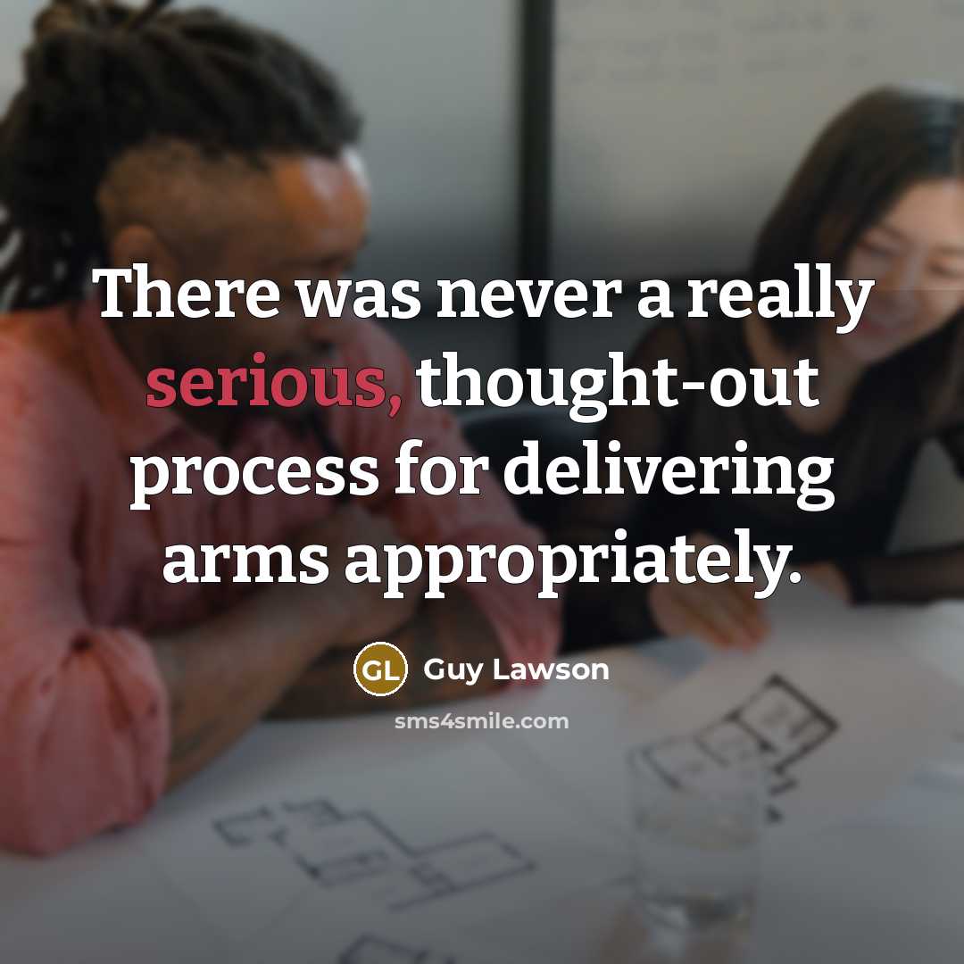 “There was never a really serious, thought-out process for delivering arms appropriately.” quote by Guy Lawson