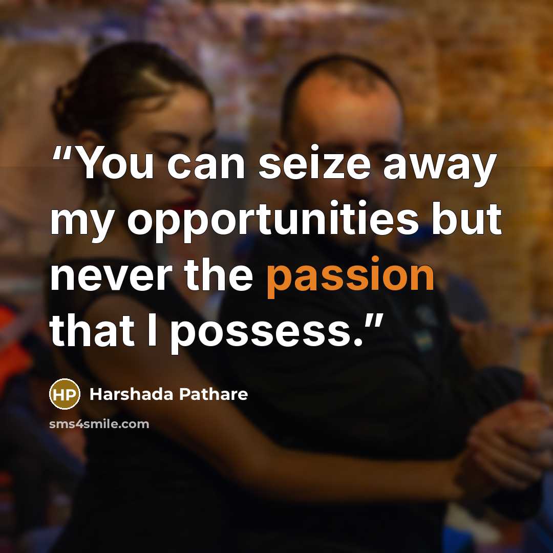“You can seize away my opportunities but never the passion that I possess.” quote by Harshada Pathare