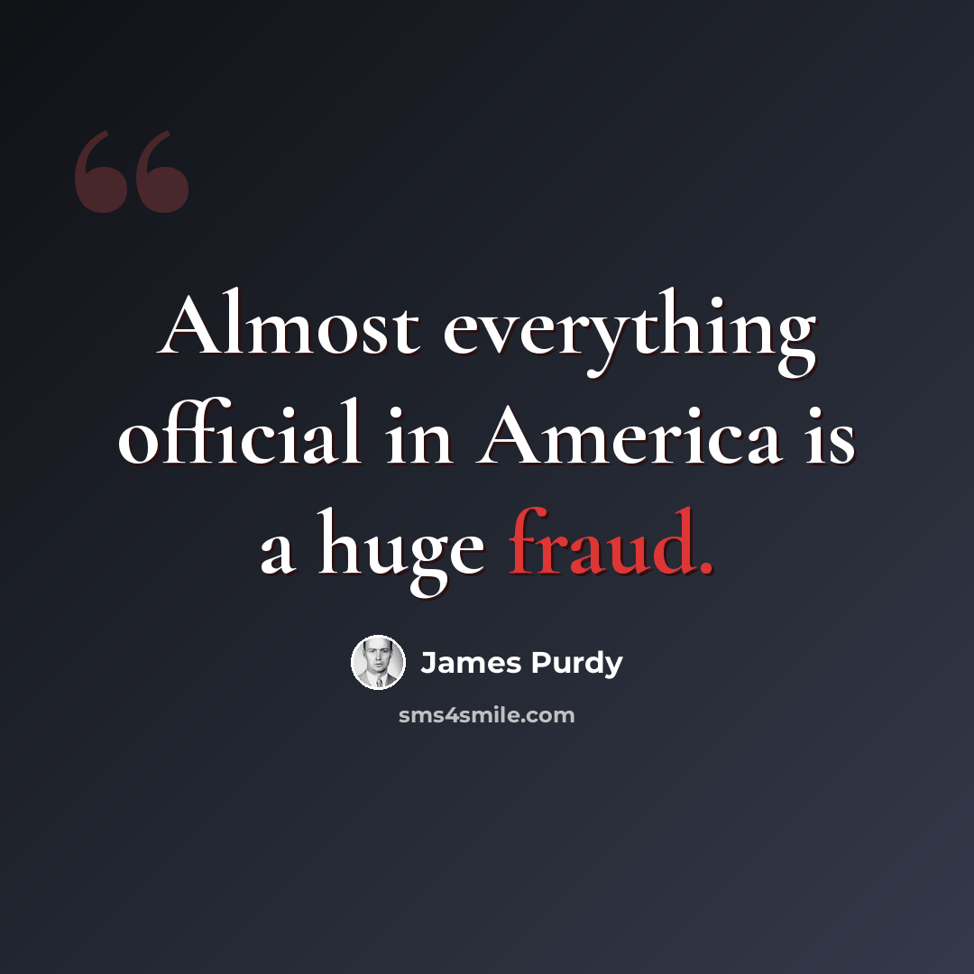 “Almost everything official in America is a huge fraud.” quote by James Purdy