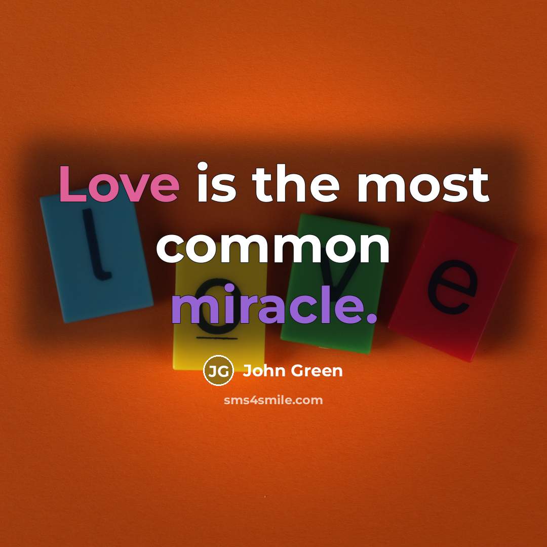 “Love is the most common miracle.” quote by John Green