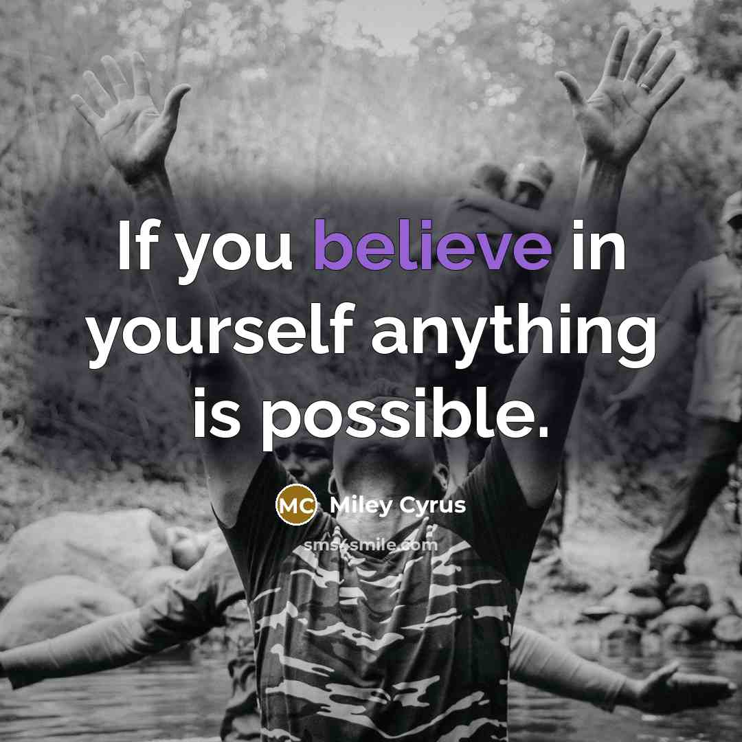 “If you believe in yourself anything is possible.” quote by Miley Cyrus