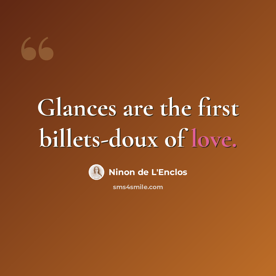 “Glances are the first billets-doux of love.” quote by Ninon de L'Enclos