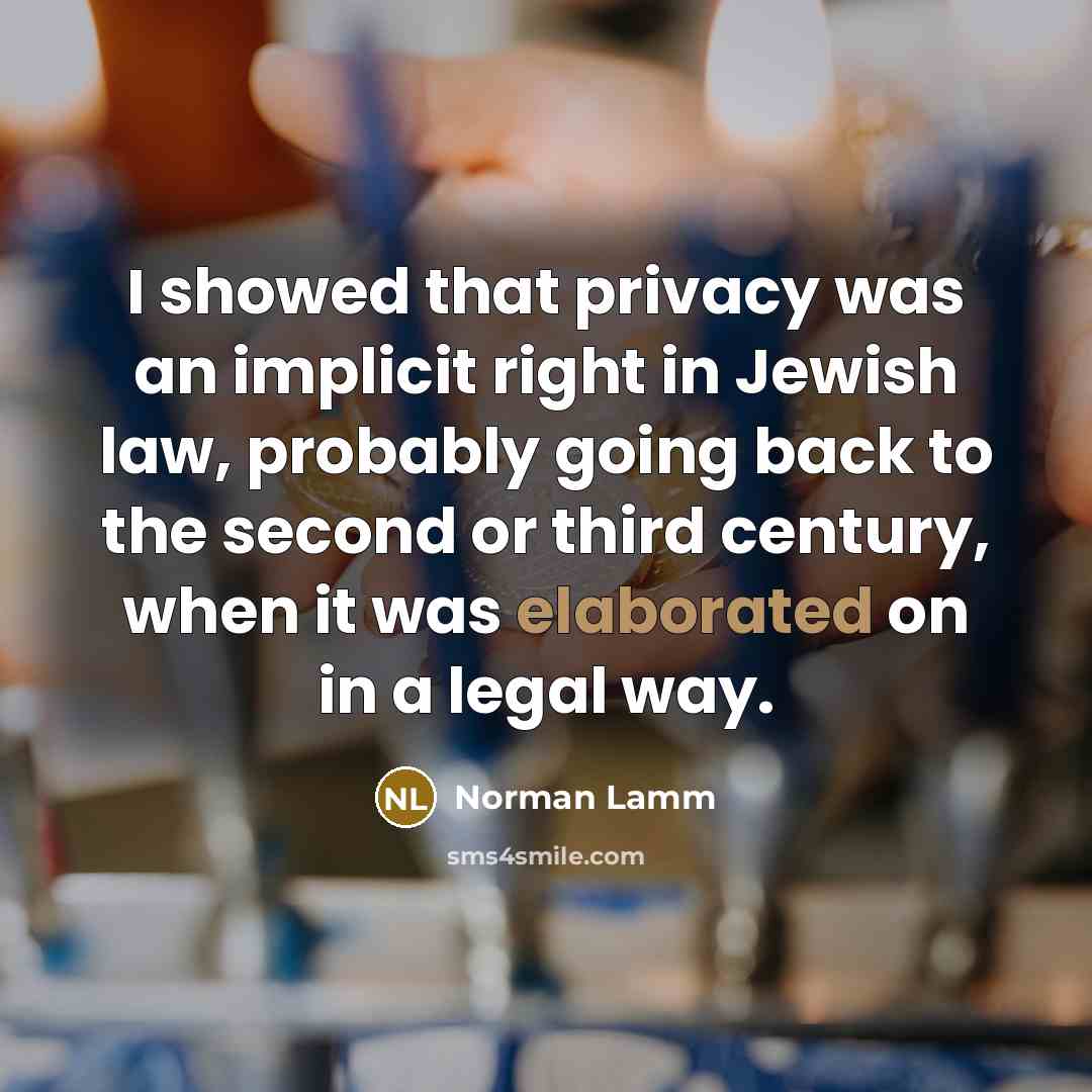 “I showed that privacy was an implicit right in Jewish law, probably going back to the second or third century, when it was elaborated on in a legal way.” quote by Norman Lamm