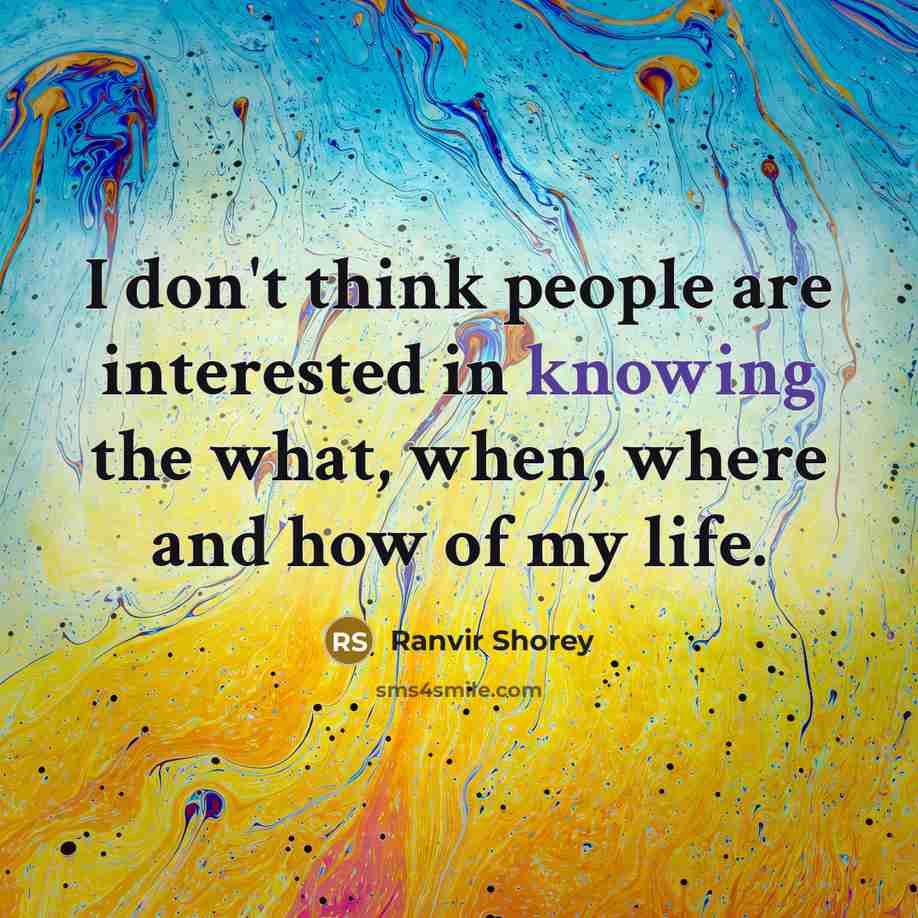 “I don't think people are interested in knowing the what, when, where and how of my life.” quote by Ranvir Shorey