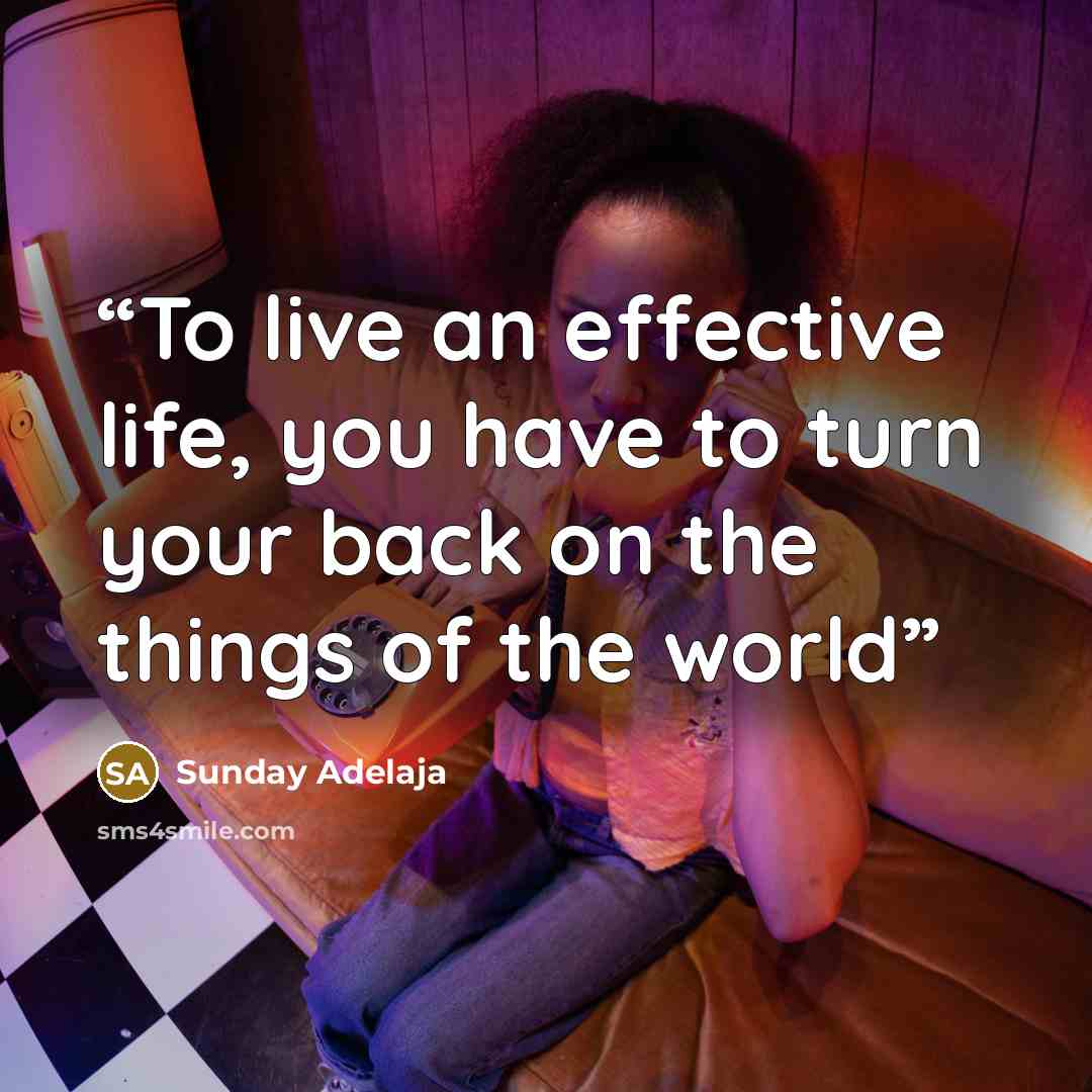 “To live an effective life, you have to turn your back on the things of the world” quote by Sunday Adelaja