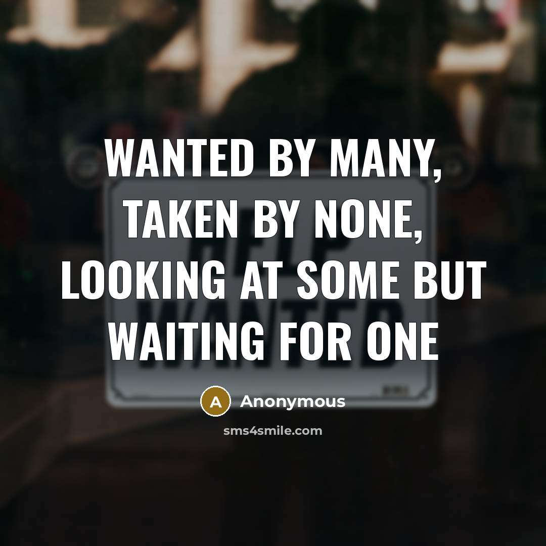 “Wanted by many, taken by none, looking at some but waiting for one” quote by Anonymous