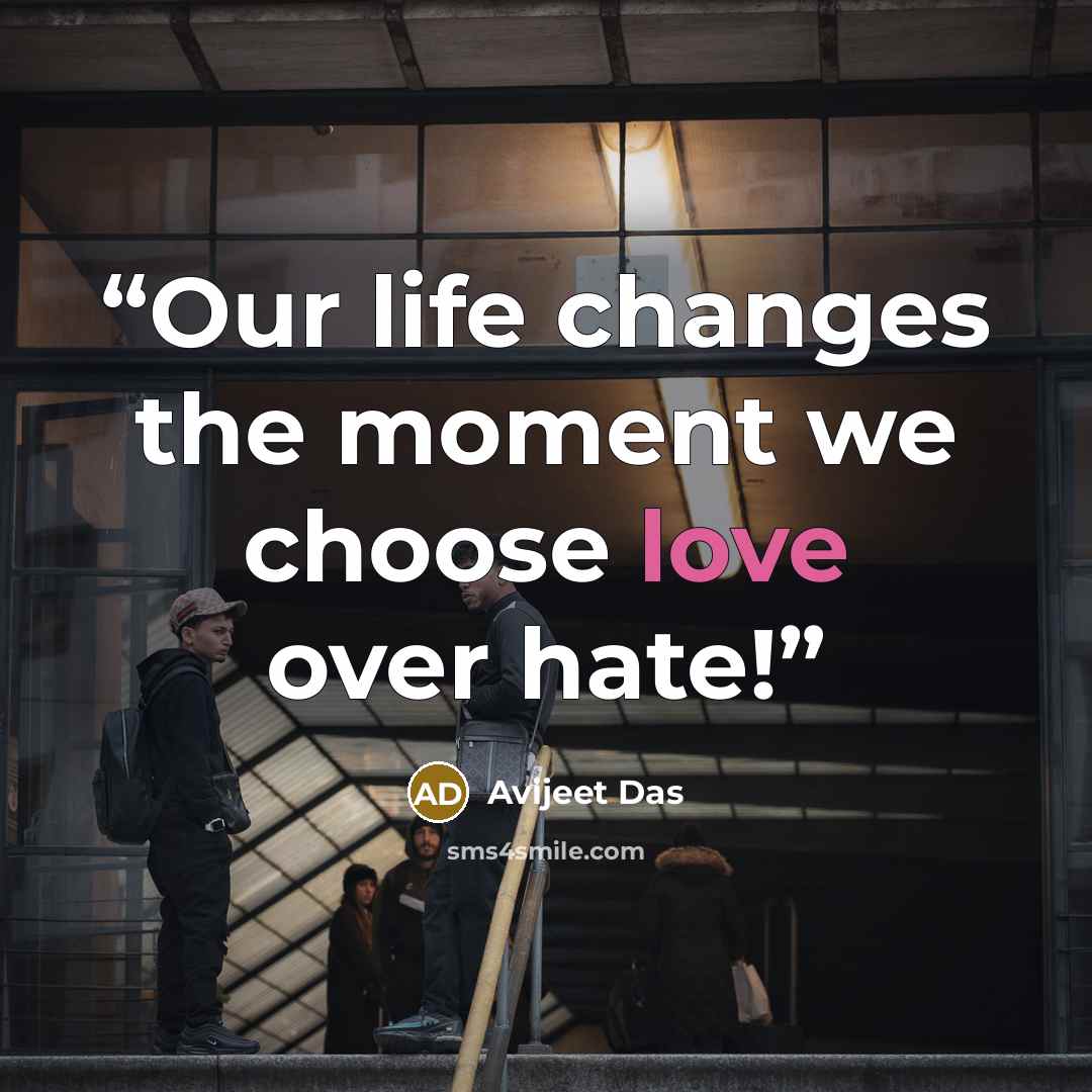 “Our life changes the moment we choose love over hate!” quote by Avijeet Das