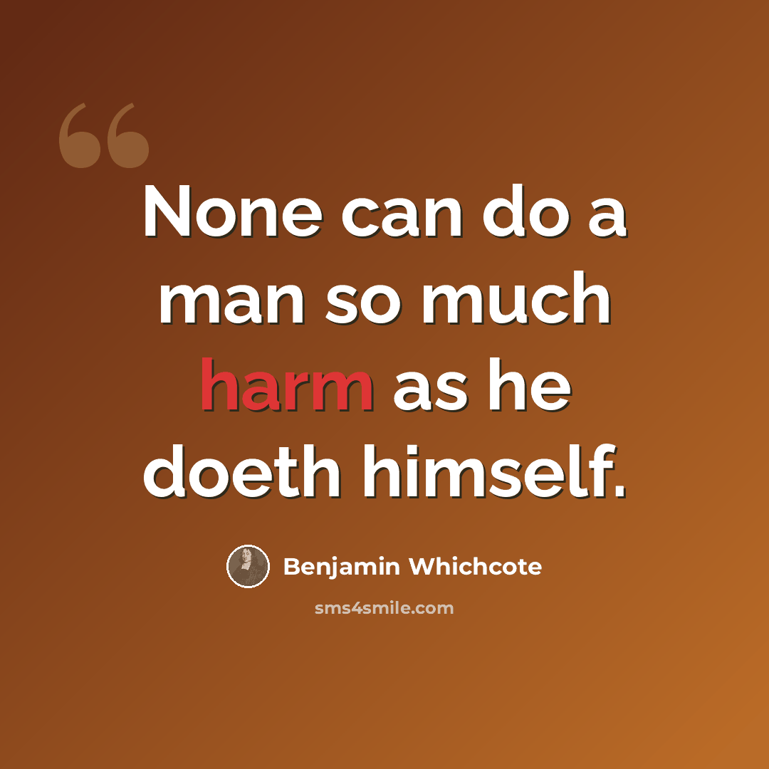 “None can do a man so much harm as he doeth himself.” quote by Benjamin Whichcote