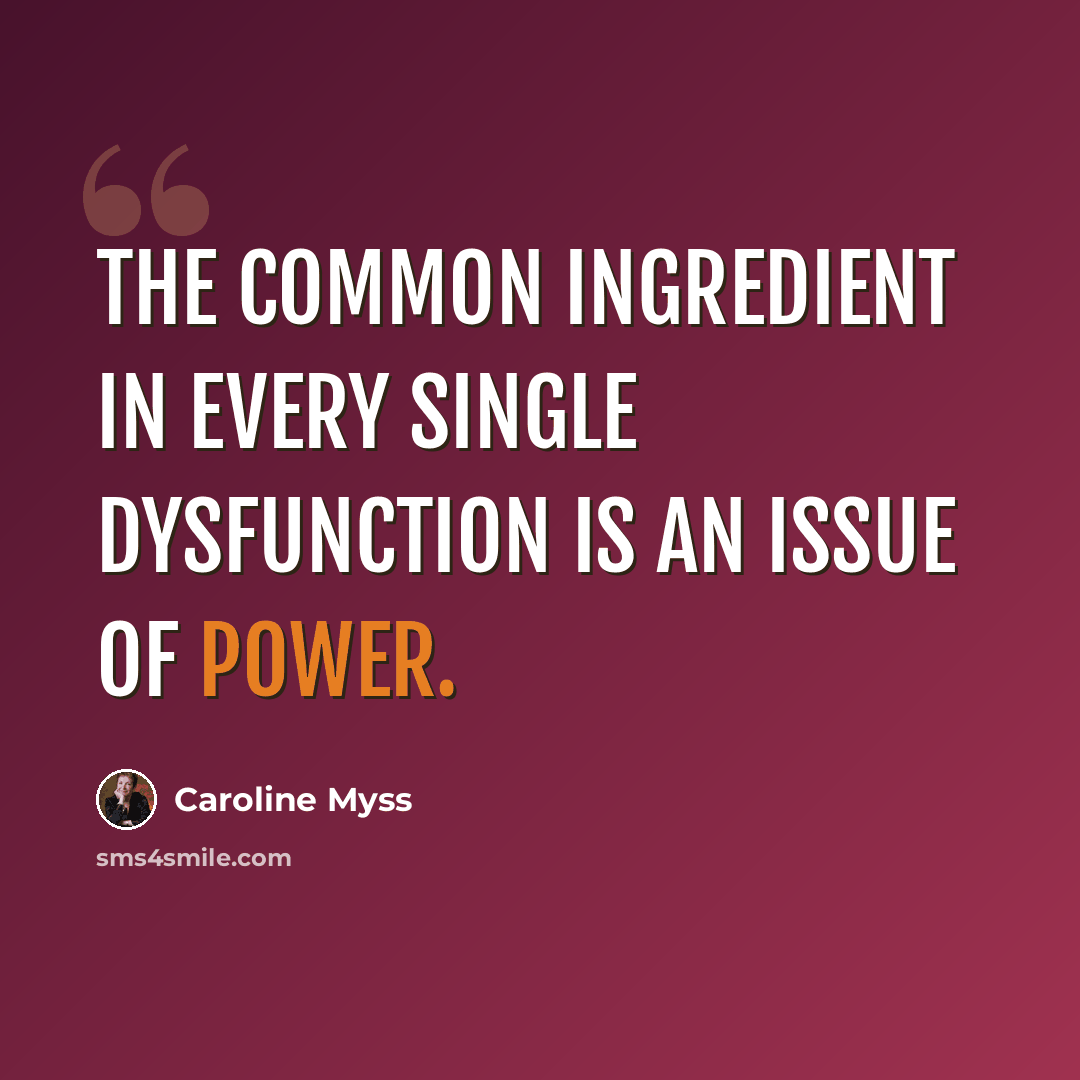“The common ingredient in every single dysfunction is an issue of power.” quote by Caroline Myss