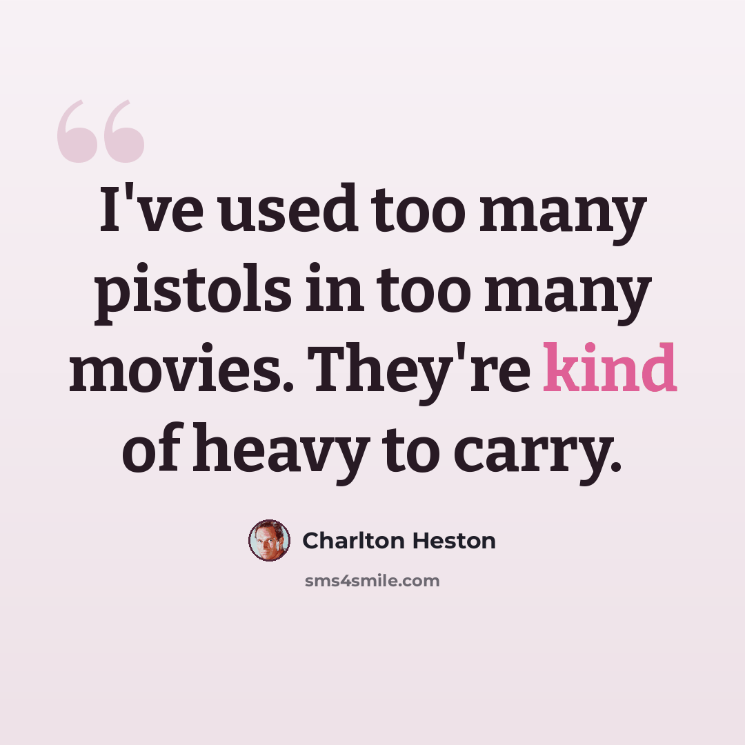 “I've used too many pistols in too many movies. They're kind of heavy to carry.” quote by Charlton Heston