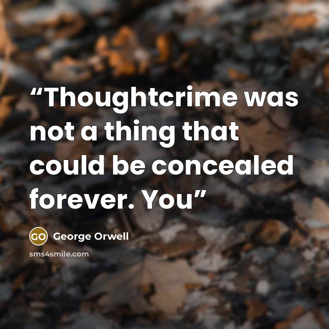 “Thoughtcrime was not a thing that could be concealed forever. You” quote by George Orwell