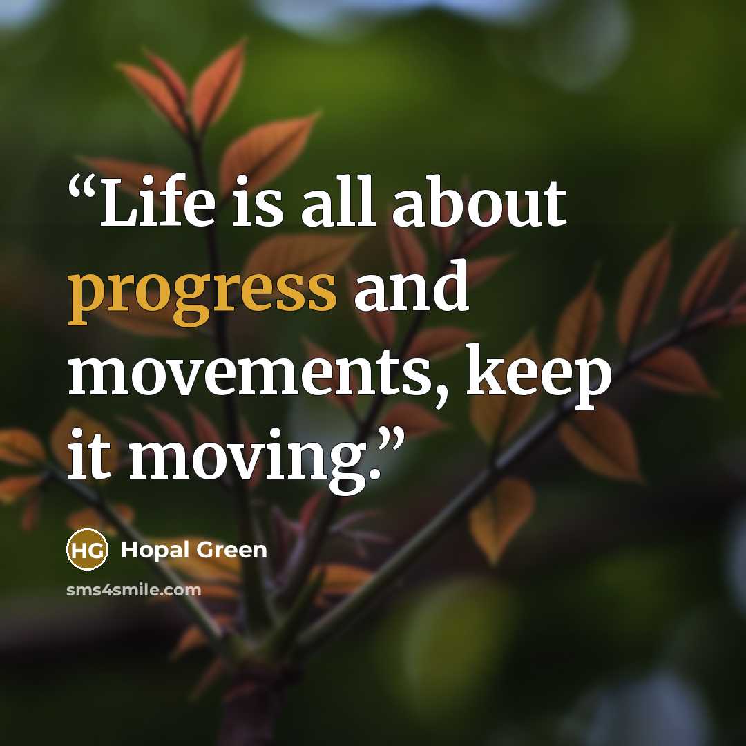 “Life is all about progress and movements, keep it moving.” quote by Hopal Green