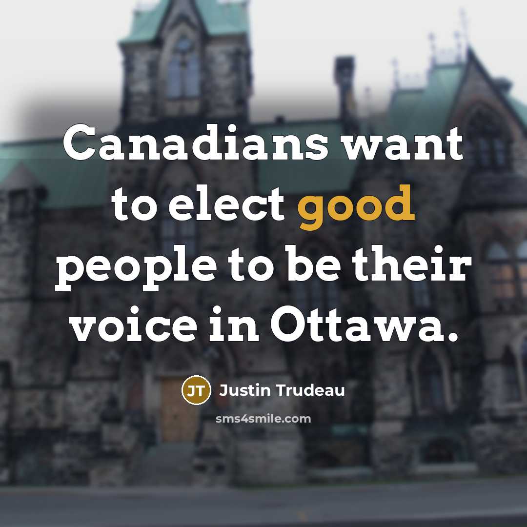 “Canadians want to elect good people to be their voice in Ottawa.” quote by Justin Trudeau