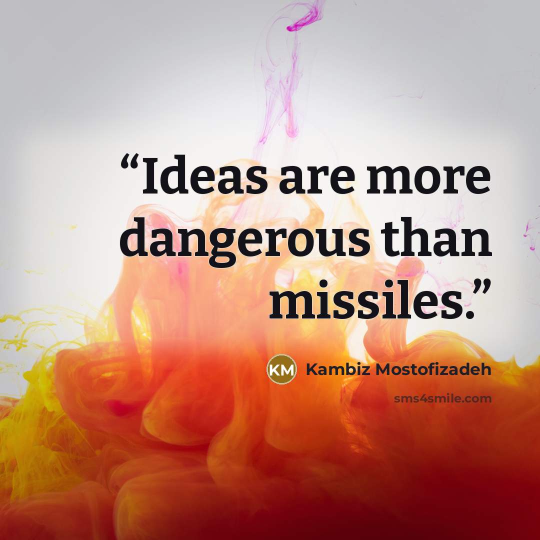 “Ideas are more dangerous than missiles.” quote by Kambiz Mostofizadeh