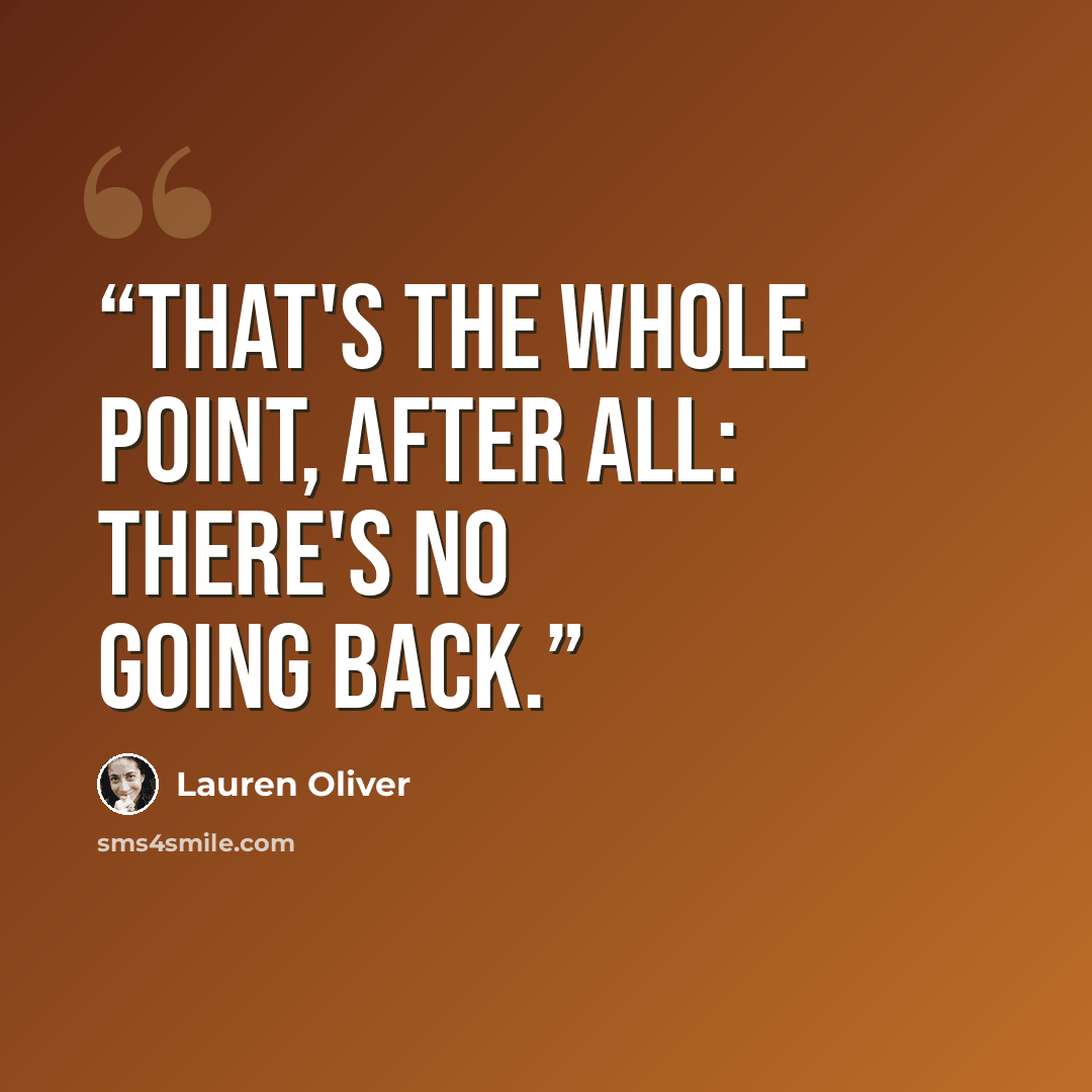 “That's the whole point, after all: There's no going back.” quote by Lauren Oliver