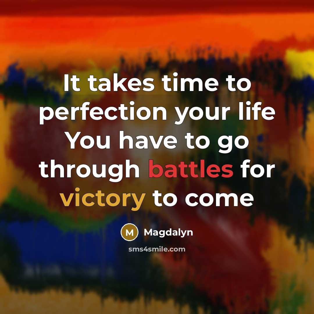 “It takes time to perfection your life You have to go through battles for victory to come” quote by Magdalyn