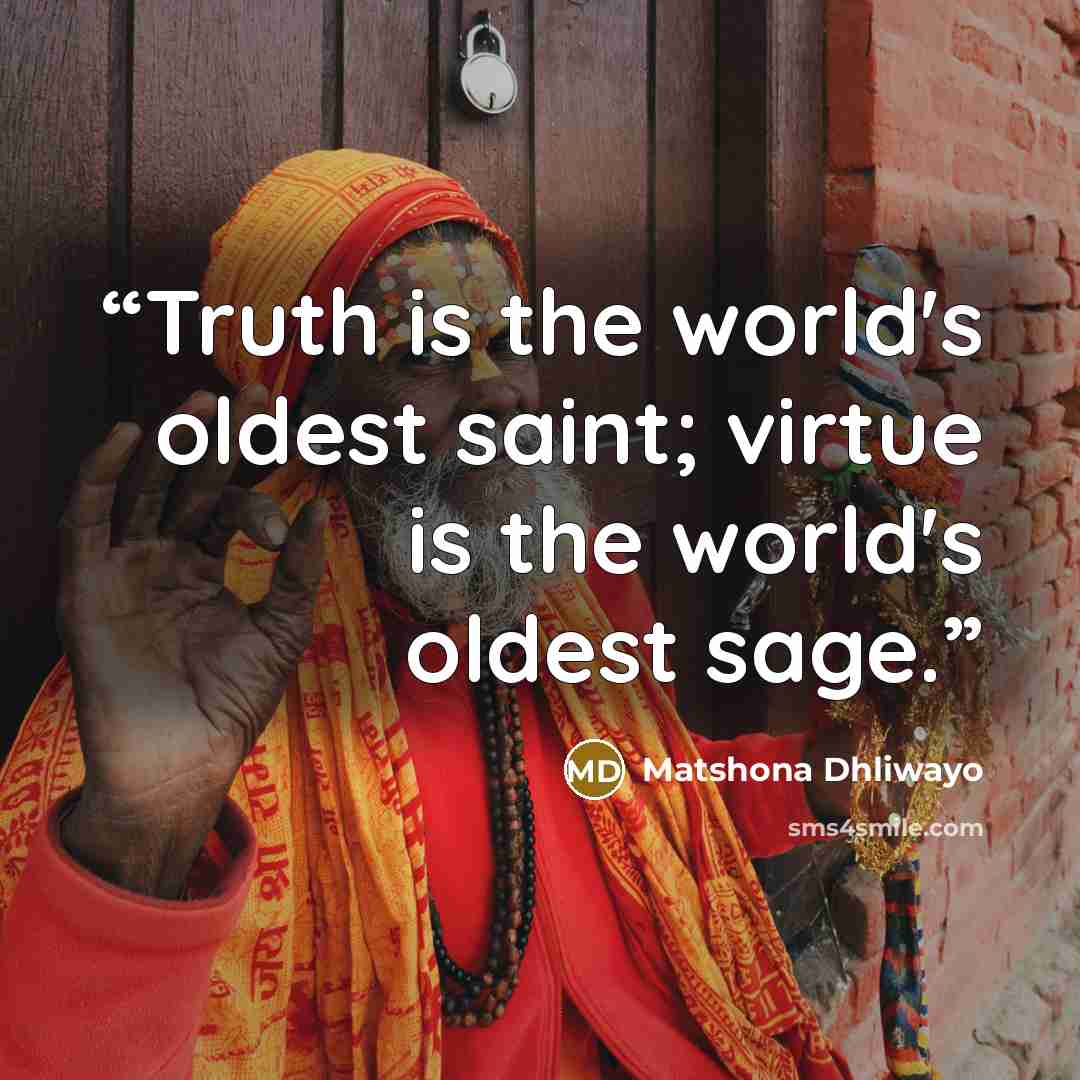 “Truth is the world's oldest saint; virtue is the world's oldest sage.” quote by Matshona Dhliwayo
