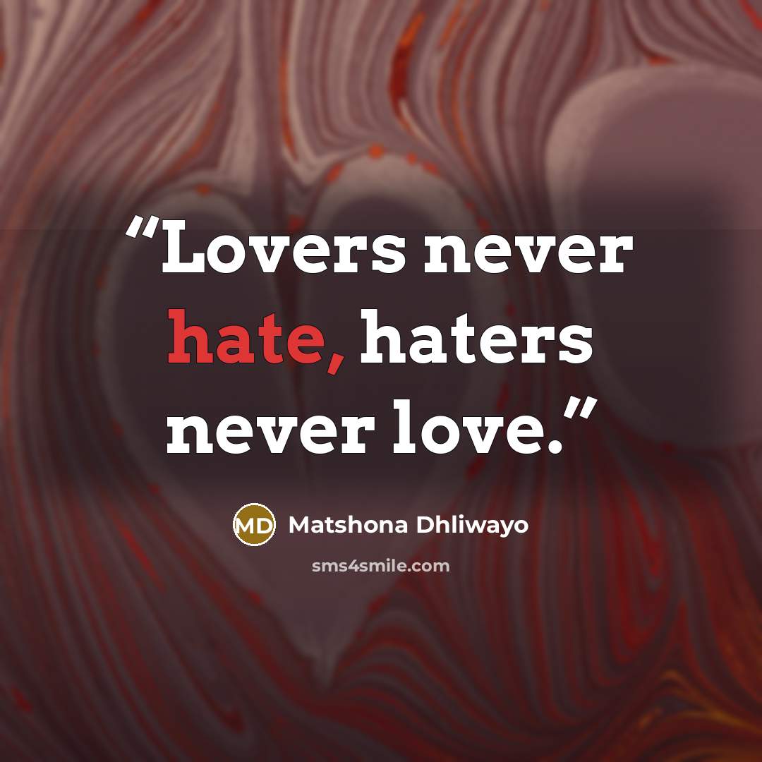 “Lovers never hate, haters never love.” quote by Matshona Dhliwayo