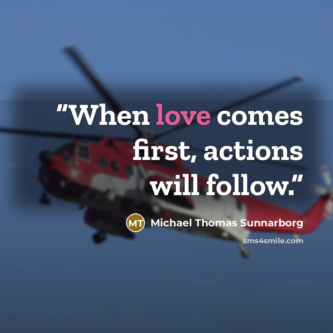 “When love comes first, actions will follow.” quote by Michael Thomas Sunnarborg