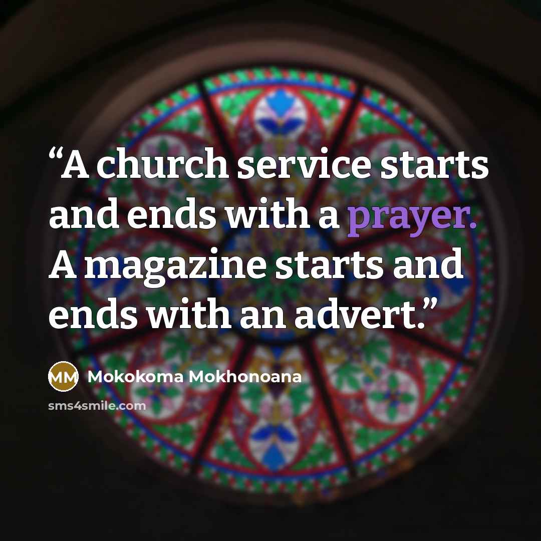 “A church service starts and ends with a prayer. A magazine starts and ends with an advert.” quote by Mokokoma Mokhonoana