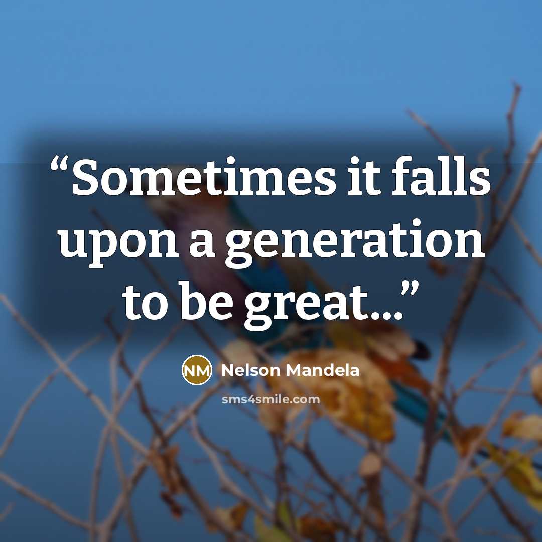 “Sometimes it falls upon a generation to be great...” quote by Nelson Mandela