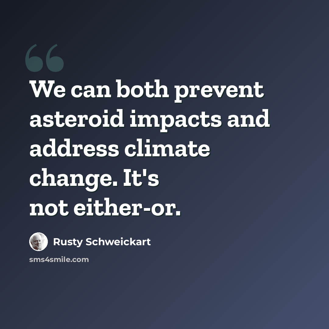 “We can both prevent asteroid impacts and address climate change. It's not either-or.” quote by Rusty Schweickart