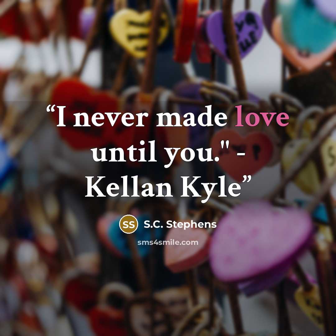 “I never made love until you." - Kellan Kyle” quote by S.C. Stephens