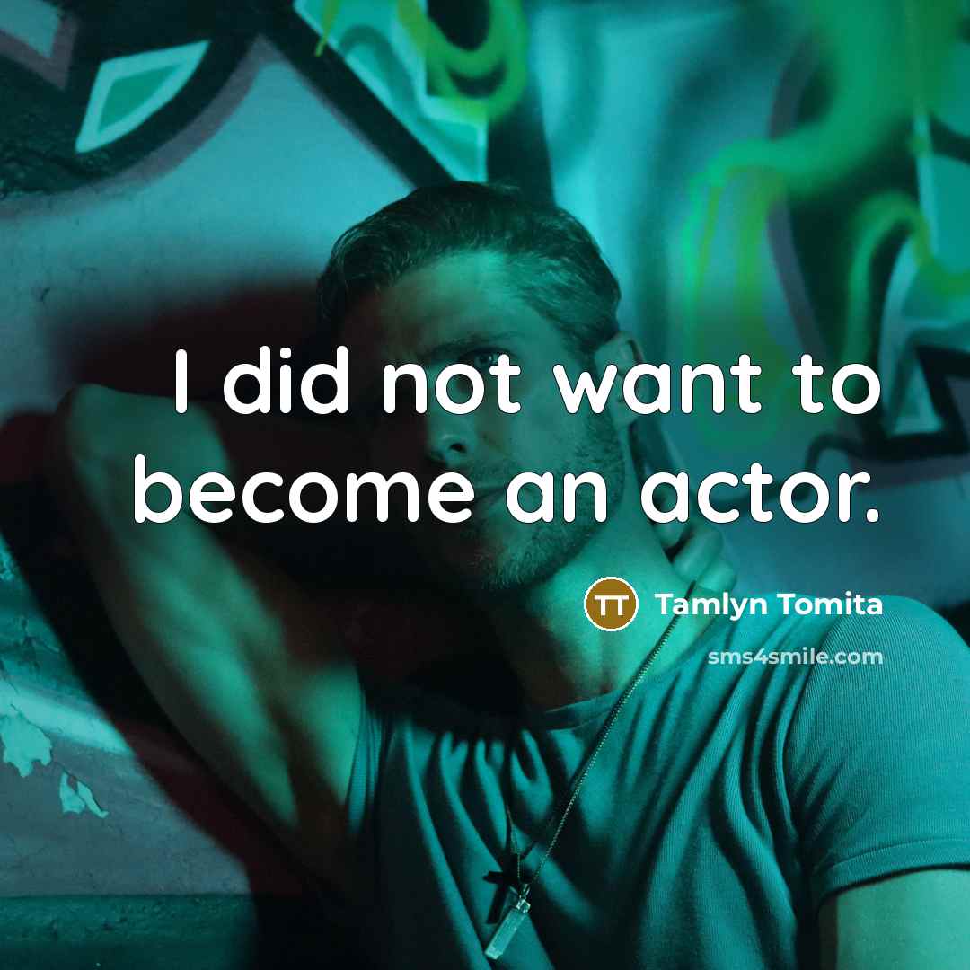 “I did not want to become an actor.” quote by Tamlyn Tomita
