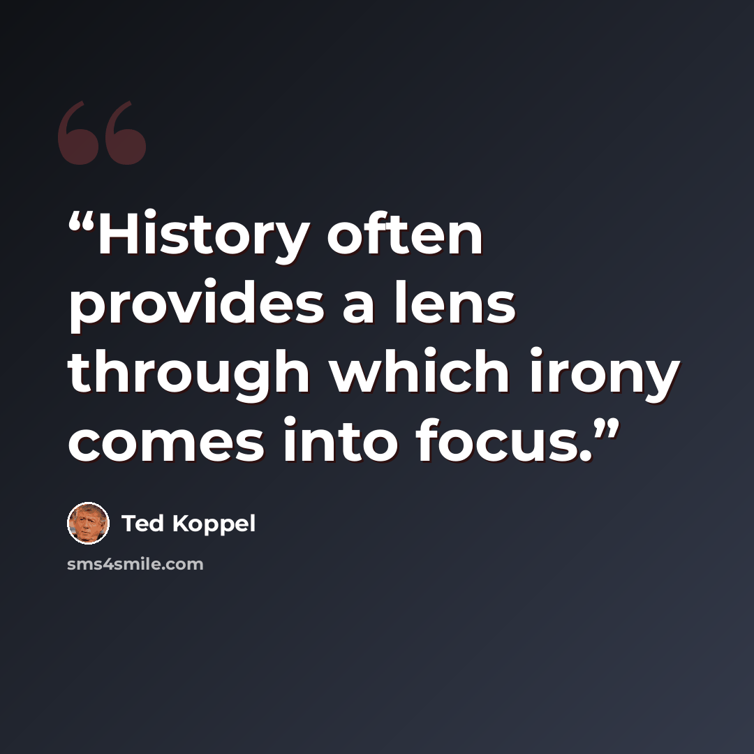 “History often provides a lens through which irony comes into focus.” quote by Ted Koppel