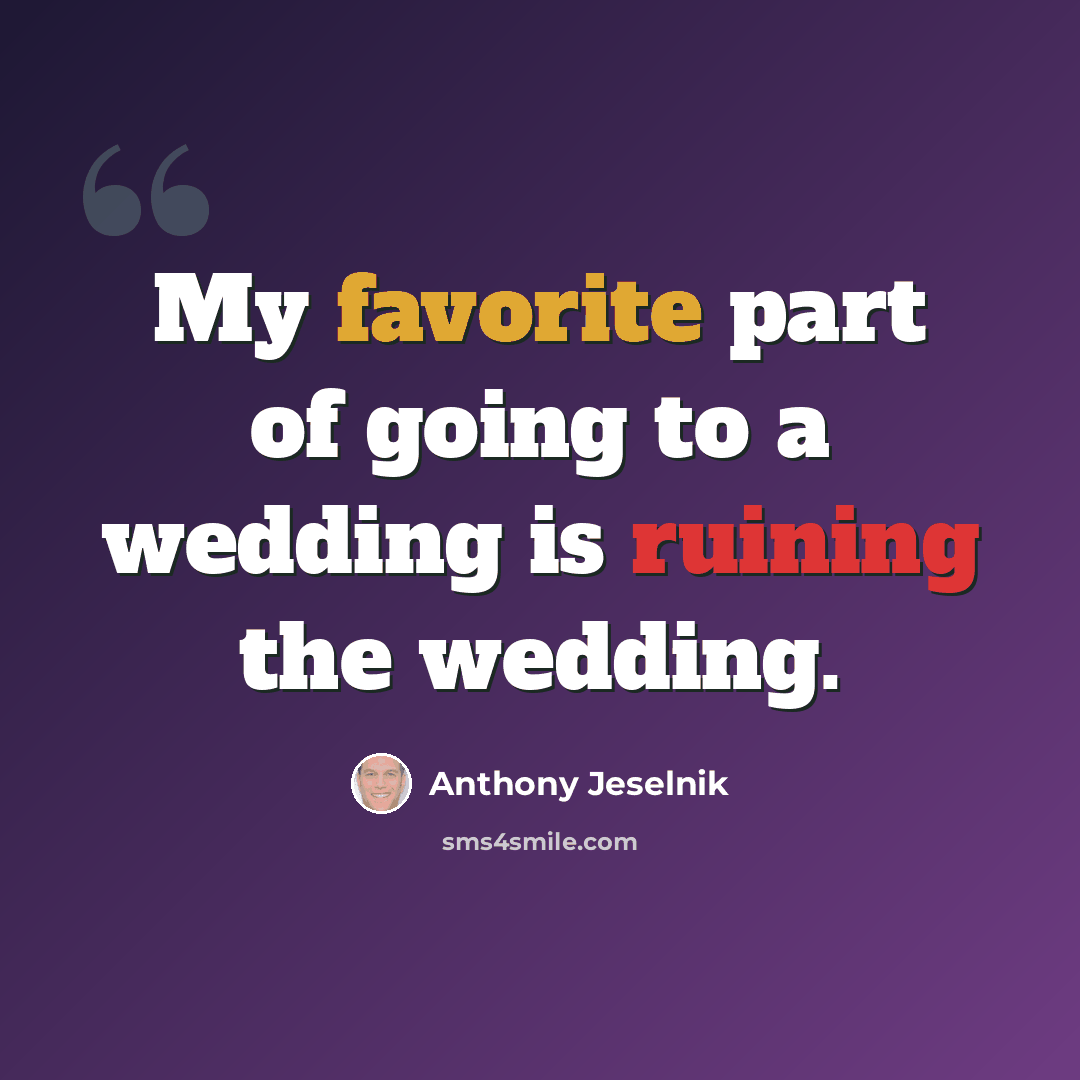 “My favorite part of going to a wedding is ruining the wedding.” quote by Anthony Jeselnik