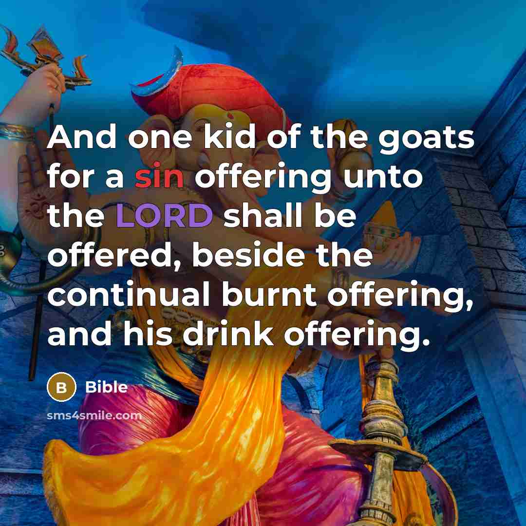 “And one kid of the goats for a sin offering unto the LORD shall be offered, beside the continual burnt offering, and his drink offering.” quote by Bible