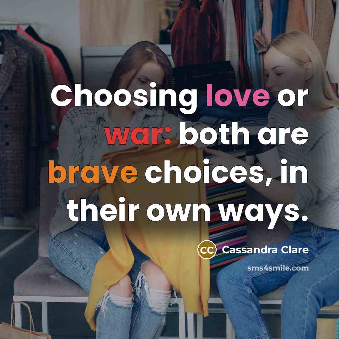 “Choosing love or war: both are brave choices, in their own ways.” quote by Cassandra Clare