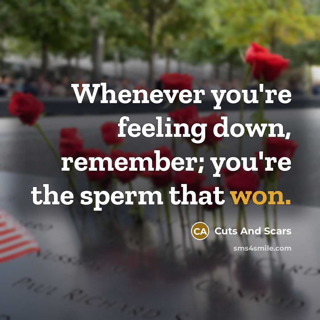 “Whenever you're feeling down, remember; you're the sperm that won.” quote by Cuts And Scars