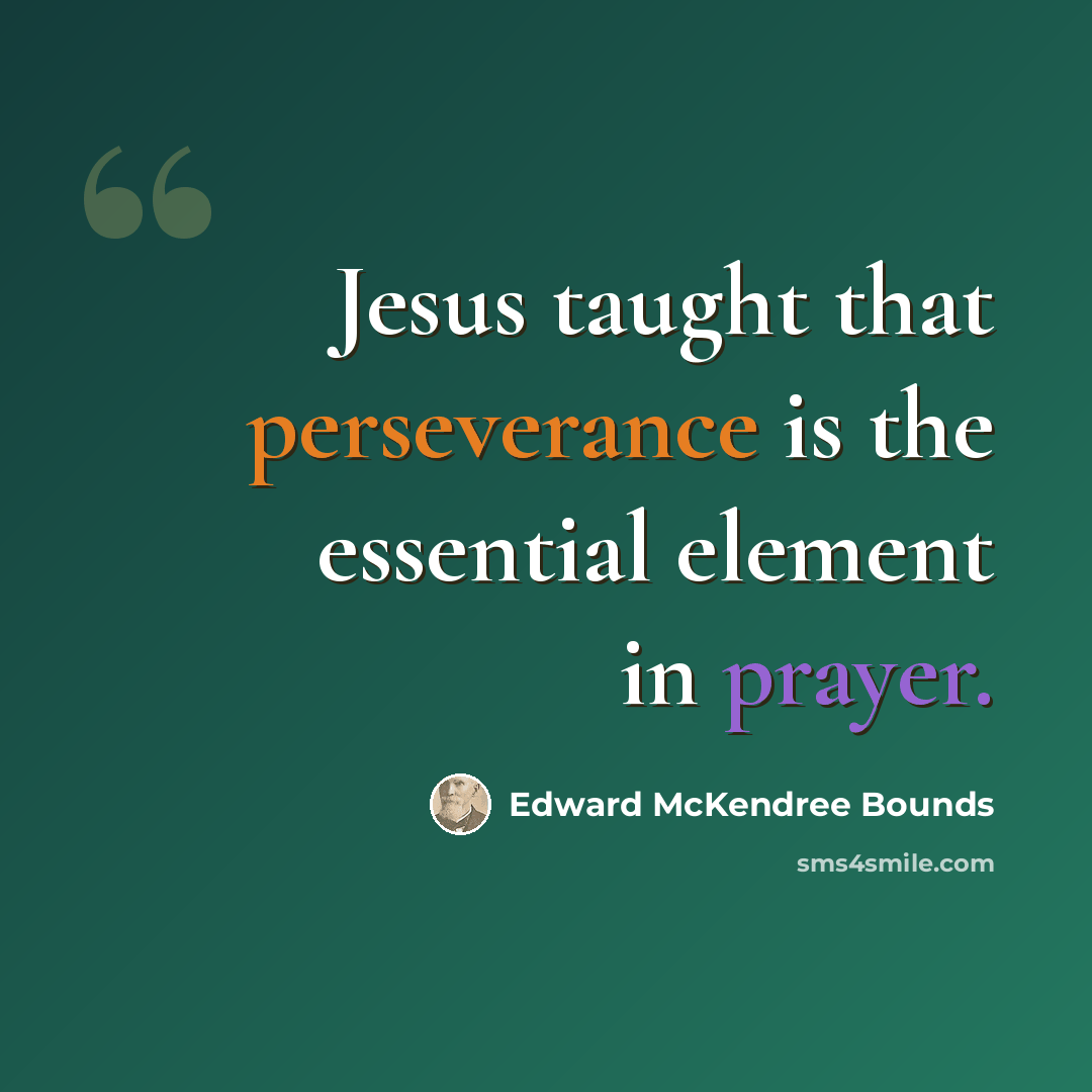 “Jesus taught that perseverance is the essential element in prayer.” quote by Edward McKendree Bounds