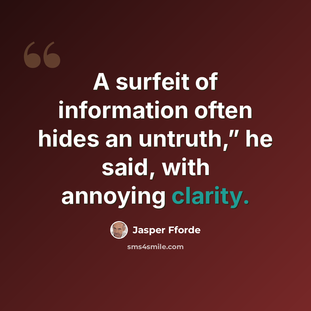 “A surfeit of information often hides an untruth,” he said, with annoying clarity.” quote by Jasper Fforde