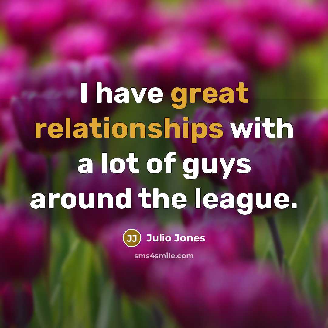 “I have great relationships with a lot of guys around the league.” quote by Julio Jones
