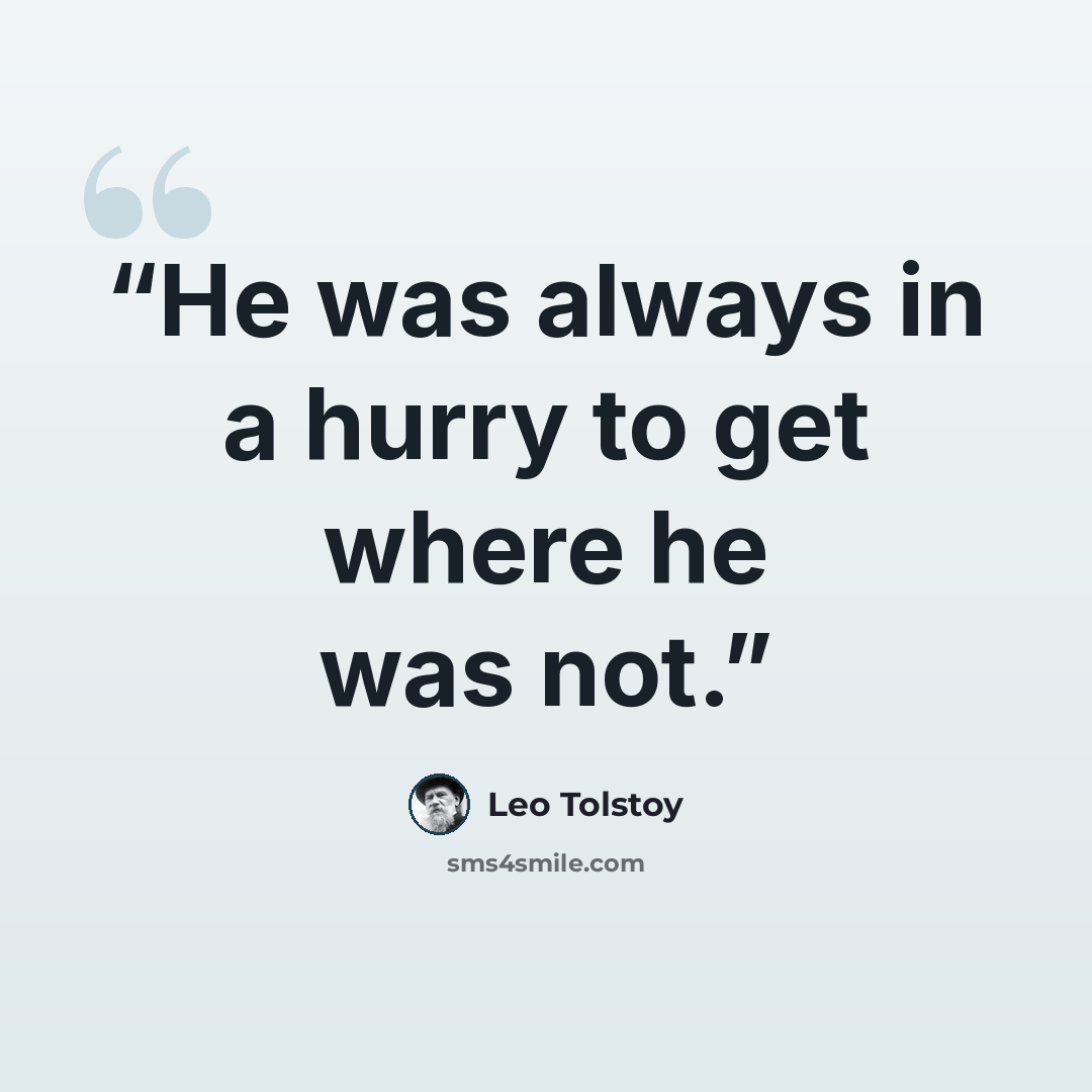 “He was always in a hurry to get where he was not.” quote by Leo Tolstoy