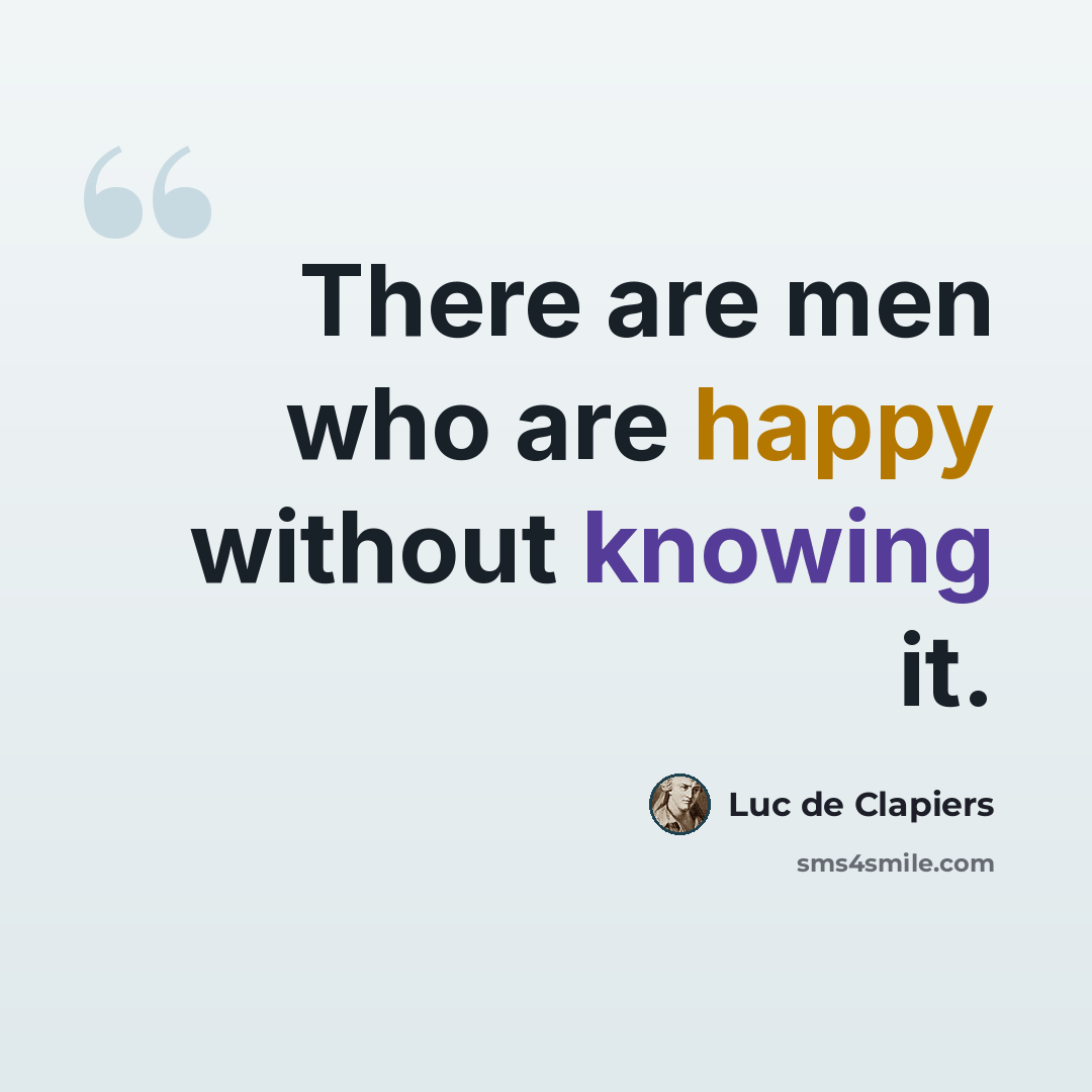 “There are men who are happy without knowing it.” quote by Luc de Clapiers